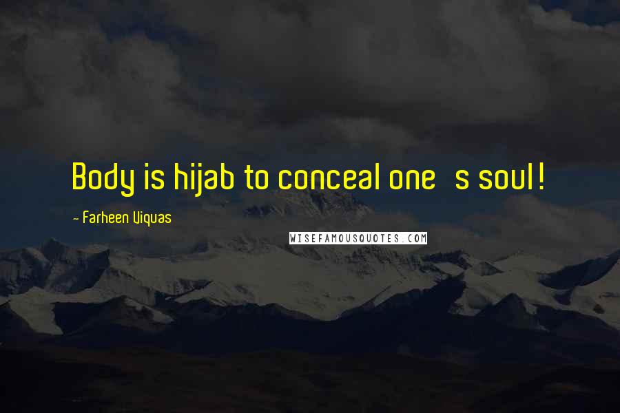 Farheen Viquas Quotes: Body is hijab to conceal one's soul!