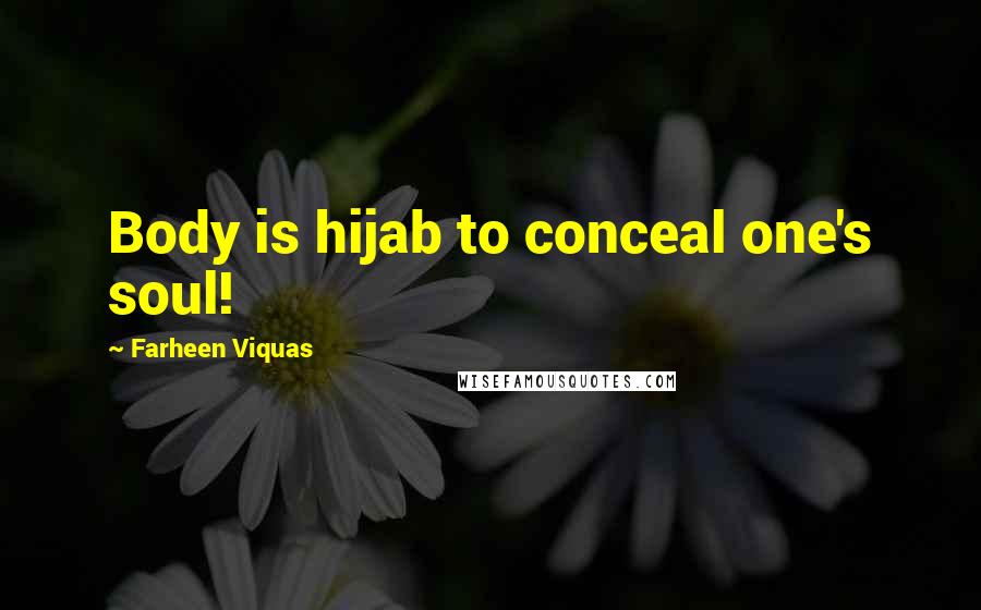 Farheen Viquas Quotes: Body is hijab to conceal one's soul!