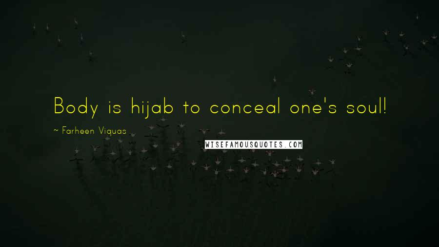 Farheen Viquas Quotes: Body is hijab to conceal one's soul!