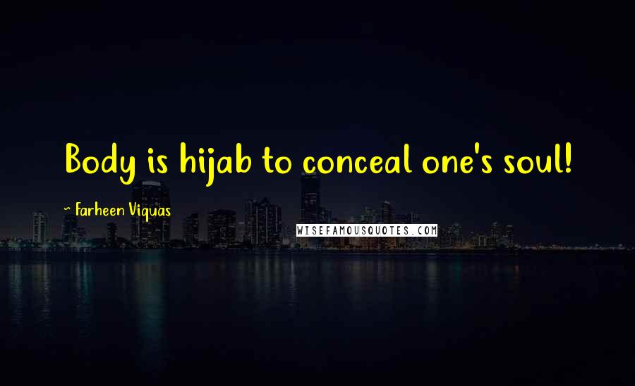 Farheen Viquas Quotes: Body is hijab to conceal one's soul!