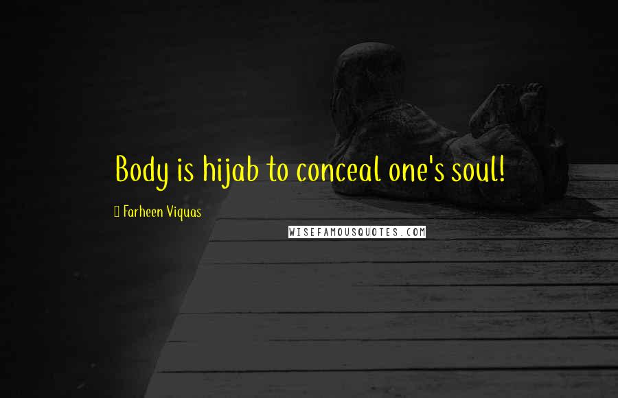 Farheen Viquas Quotes: Body is hijab to conceal one's soul!