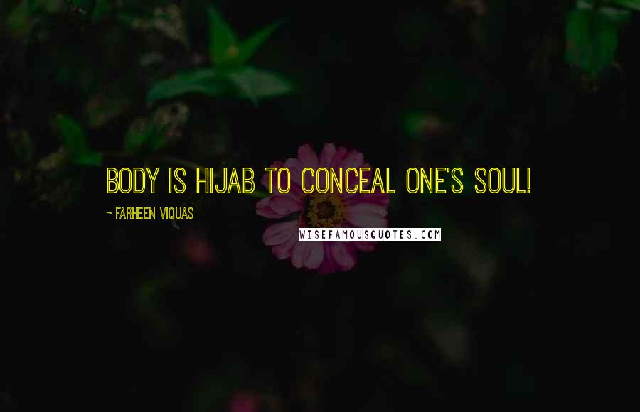 Farheen Viquas Quotes: Body is hijab to conceal one's soul!