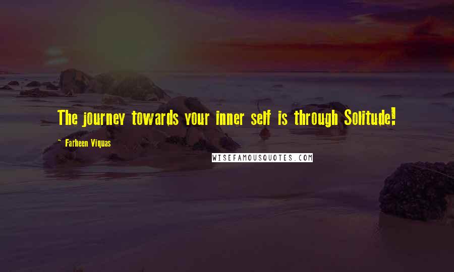 Farheen Viquas Quotes: The journey towards your inner self is through Solitude!