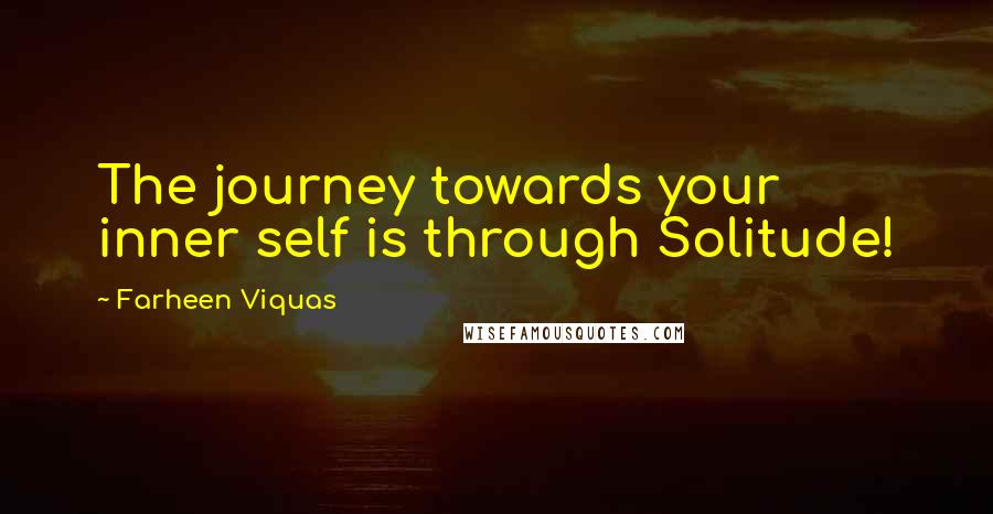 Farheen Viquas Quotes: The journey towards your inner self is through Solitude!