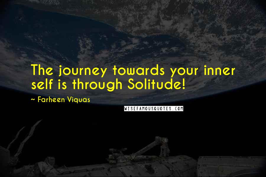 Farheen Viquas Quotes: The journey towards your inner self is through Solitude!