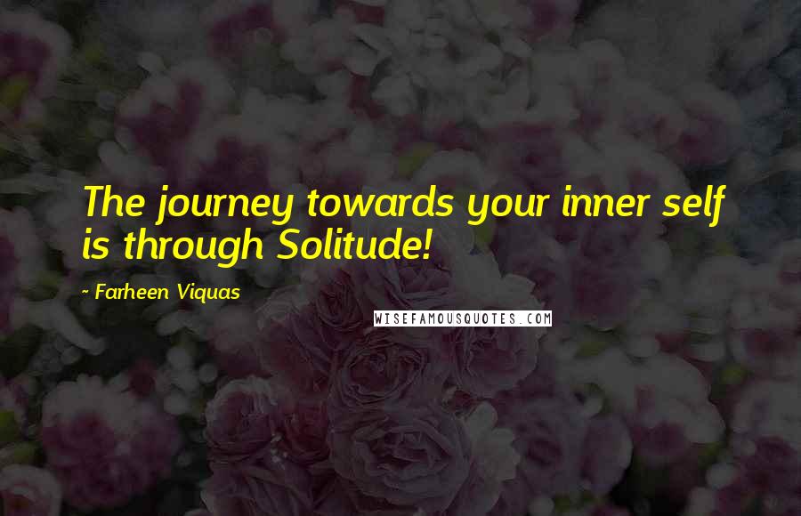 Farheen Viquas Quotes: The journey towards your inner self is through Solitude!