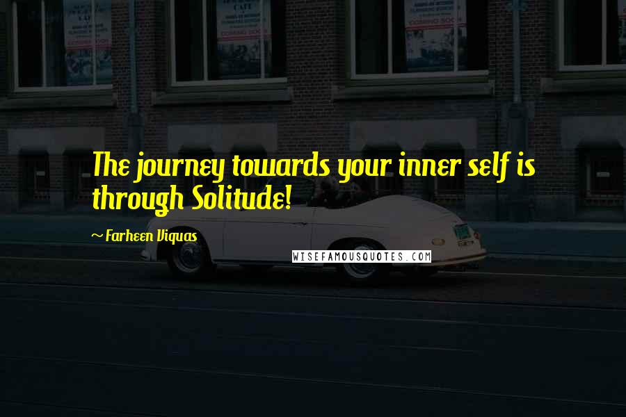 Farheen Viquas Quotes: The journey towards your inner self is through Solitude!