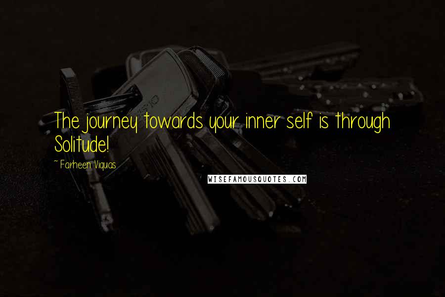 Farheen Viquas Quotes: The journey towards your inner self is through Solitude!