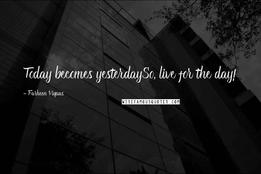 Farheen Viquas Quotes: Today becomes yesterdaySo, live for the day!