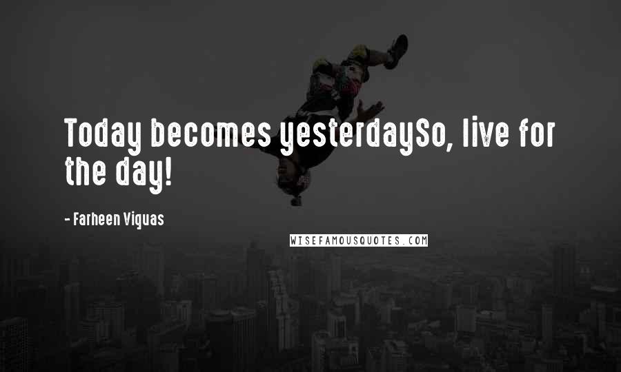 Farheen Viquas Quotes: Today becomes yesterdaySo, live for the day!