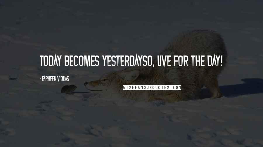 Farheen Viquas Quotes: Today becomes yesterdaySo, live for the day!