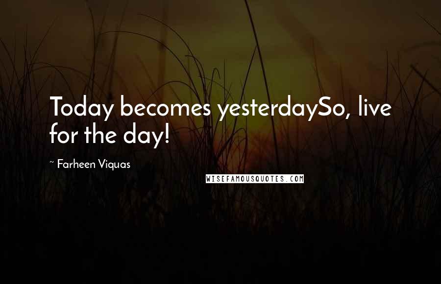 Farheen Viquas Quotes: Today becomes yesterdaySo, live for the day!