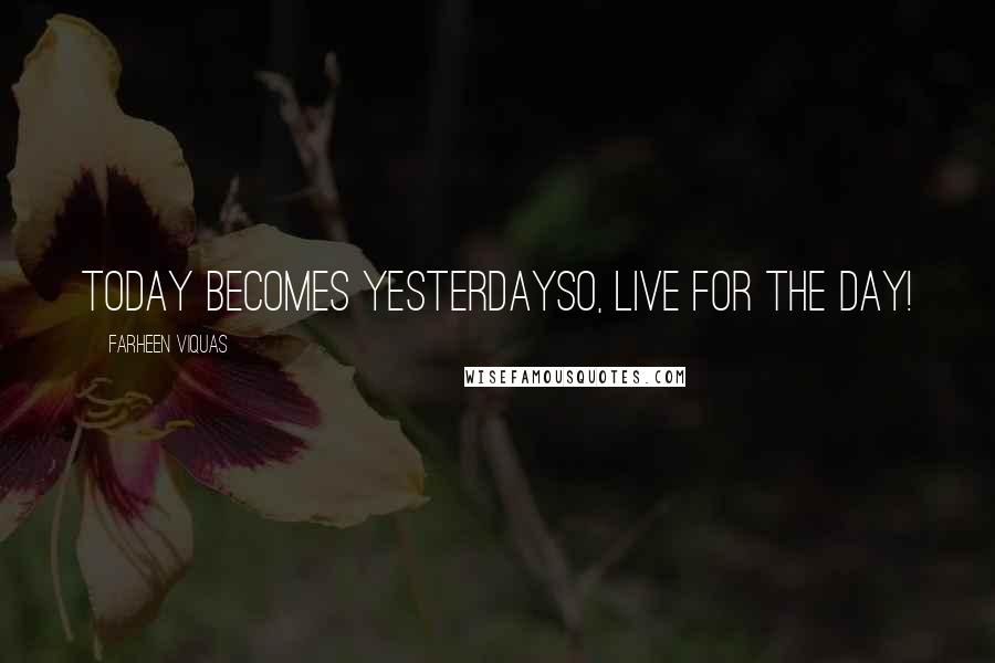 Farheen Viquas Quotes: Today becomes yesterdaySo, live for the day!