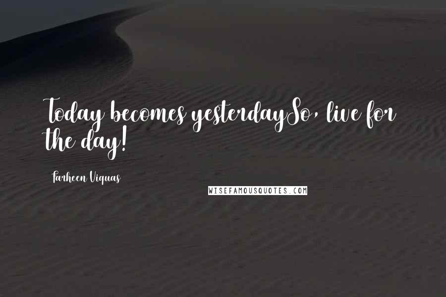 Farheen Viquas Quotes: Today becomes yesterdaySo, live for the day!