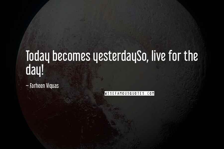 Farheen Viquas Quotes: Today becomes yesterdaySo, live for the day!