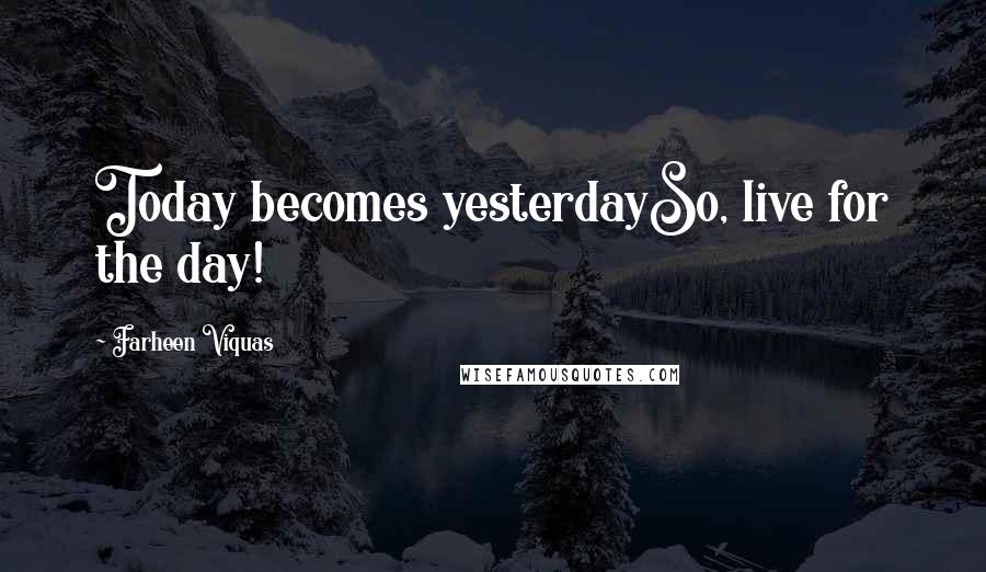 Farheen Viquas Quotes: Today becomes yesterdaySo, live for the day!