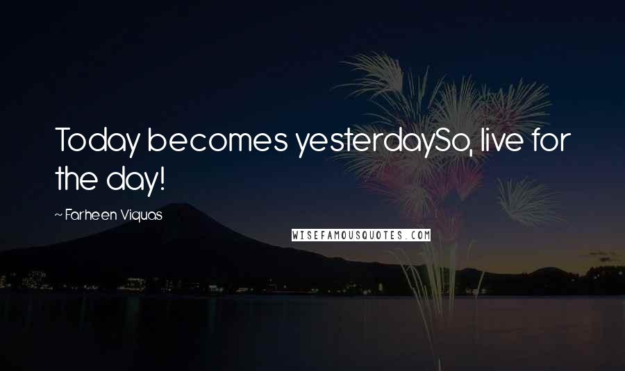 Farheen Viquas Quotes: Today becomes yesterdaySo, live for the day!