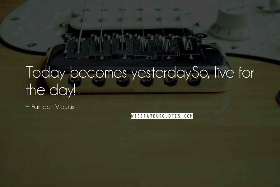 Farheen Viquas Quotes: Today becomes yesterdaySo, live for the day!