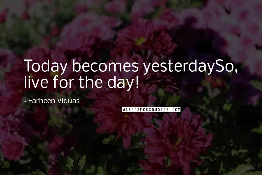 Farheen Viquas Quotes: Today becomes yesterdaySo, live for the day!