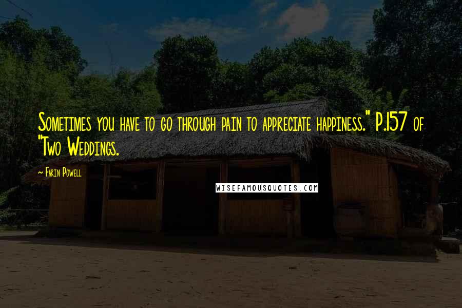 Farin Powell Quotes: Sometimes you have to go through pain to appreciate happiness." P.157 of "Two Weddings.