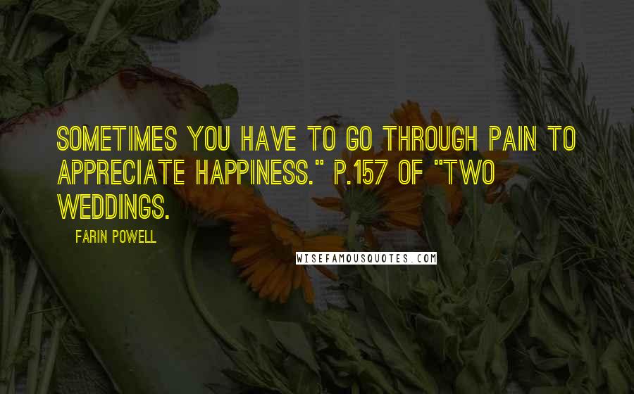 Farin Powell Quotes: Sometimes you have to go through pain to appreciate happiness." P.157 of "Two Weddings.