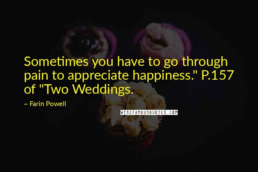 Farin Powell Quotes: Sometimes you have to go through pain to appreciate happiness." P.157 of "Two Weddings.