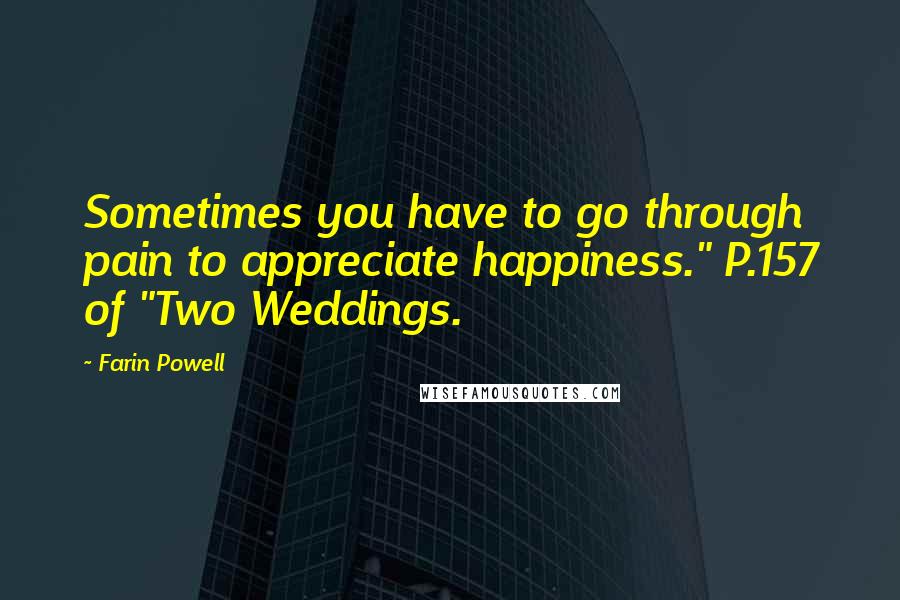 Farin Powell Quotes: Sometimes you have to go through pain to appreciate happiness." P.157 of "Two Weddings.