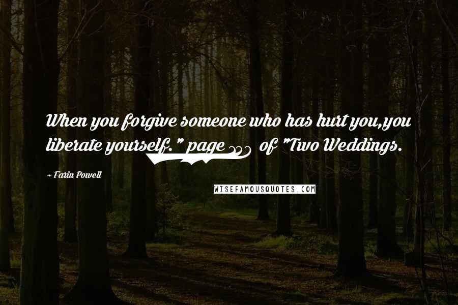 Farin Powell Quotes: When you forgive someone who has hurt you,you liberate yourself." page 158 of "Two Weddings.