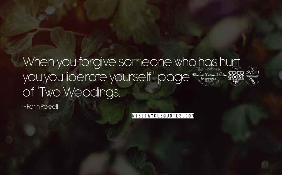 Farin Powell Quotes: When you forgive someone who has hurt you,you liberate yourself." page 158 of "Two Weddings.