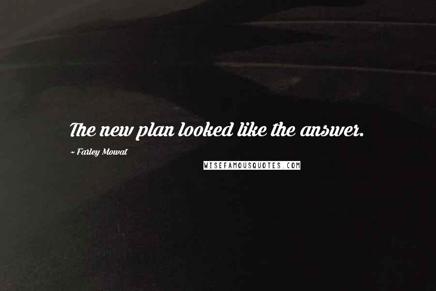 Farley Mowat Quotes: The new plan looked like the answer.