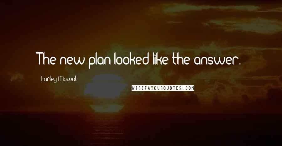 Farley Mowat Quotes: The new plan looked like the answer.