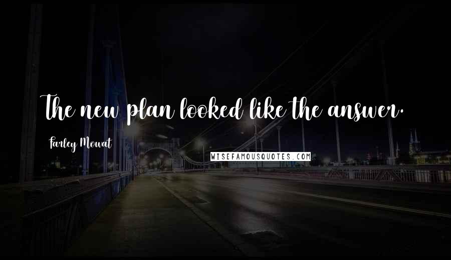 Farley Mowat Quotes: The new plan looked like the answer.