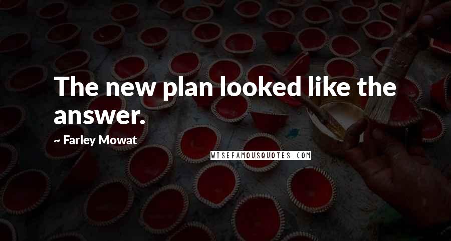 Farley Mowat Quotes: The new plan looked like the answer.