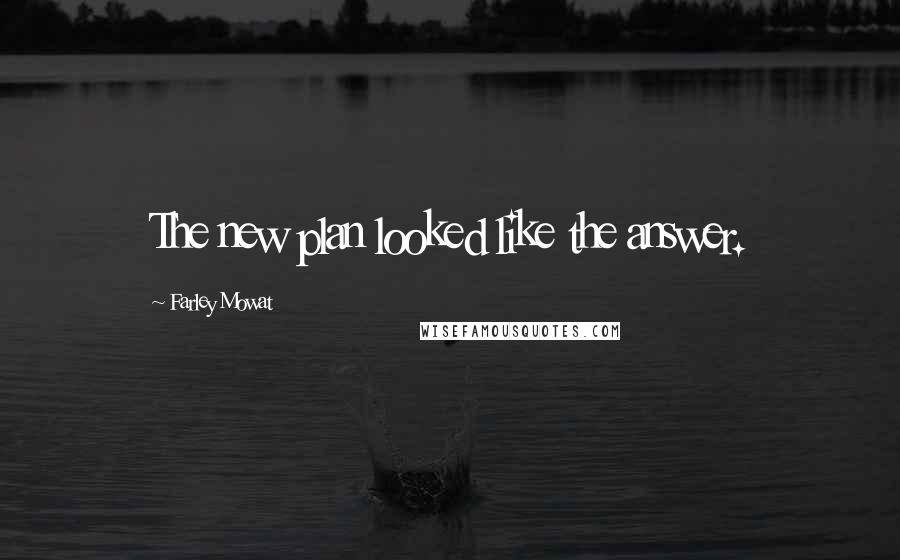 Farley Mowat Quotes: The new plan looked like the answer.