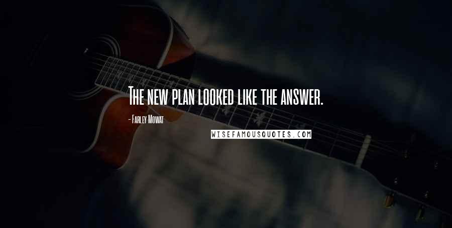 Farley Mowat Quotes: The new plan looked like the answer.