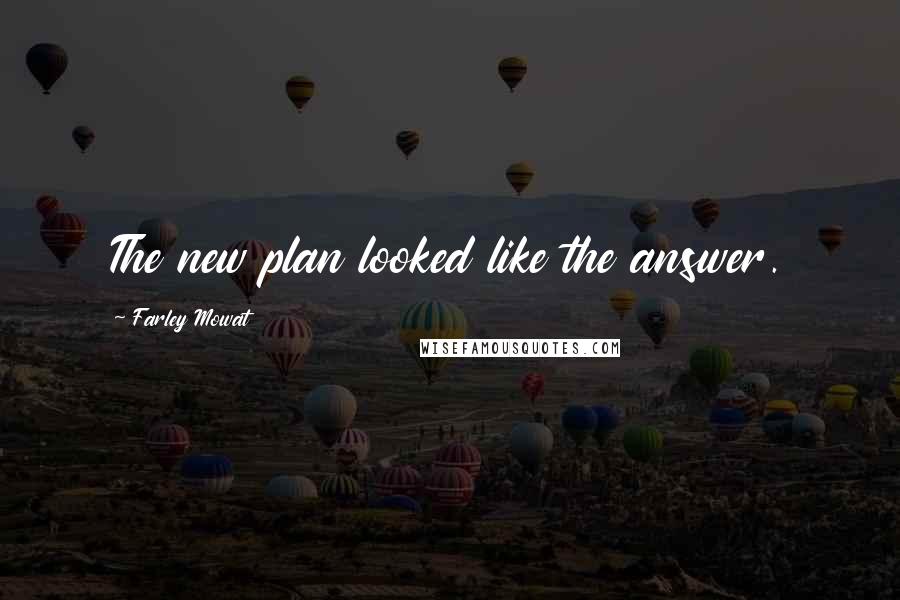 Farley Mowat Quotes: The new plan looked like the answer.