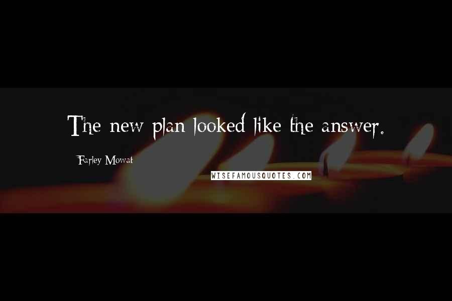 Farley Mowat Quotes: The new plan looked like the answer.