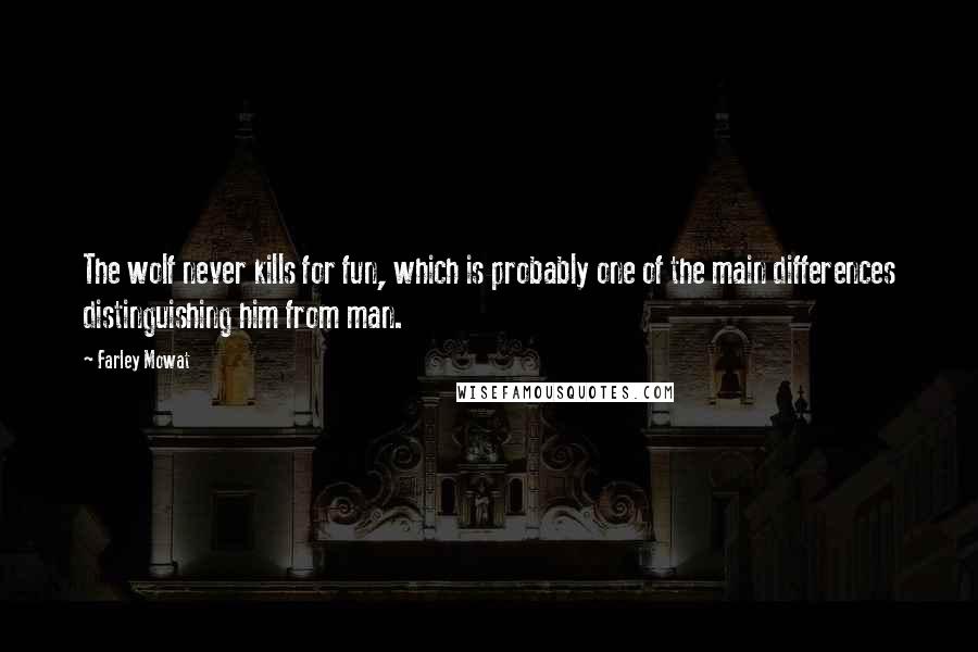 Farley Mowat Quotes: The wolf never kills for fun, which is probably one of the main differences distinguishing him from man.