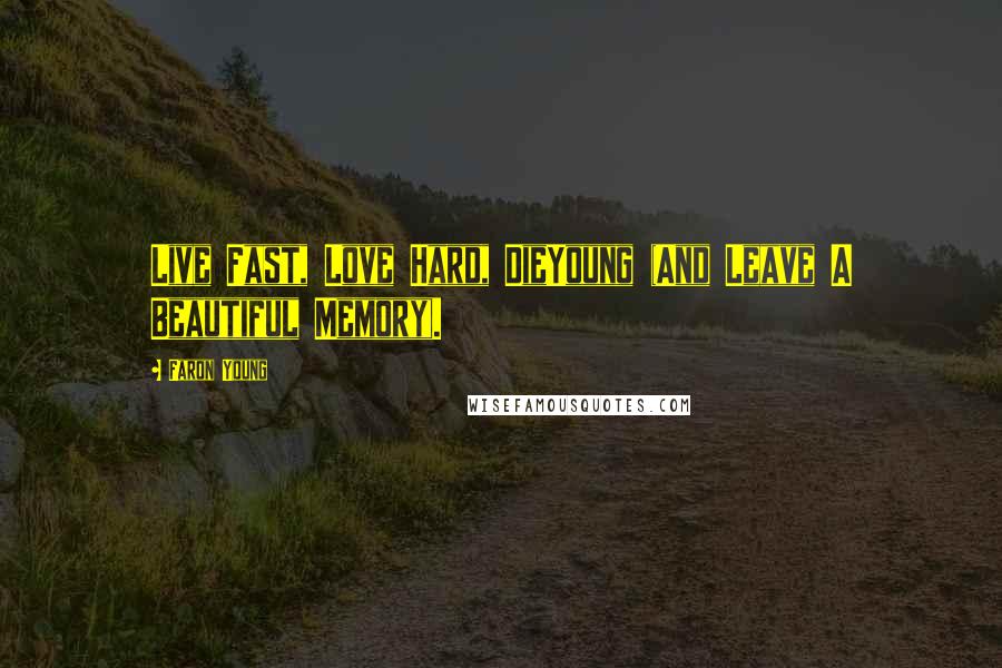 Faron Young Quotes: Live Fast, Love Hard, DieYoung (And Leave A Beautiful Memory).