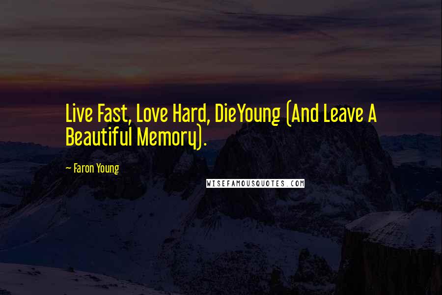 Faron Young Quotes: Live Fast, Love Hard, DieYoung (And Leave A Beautiful Memory).