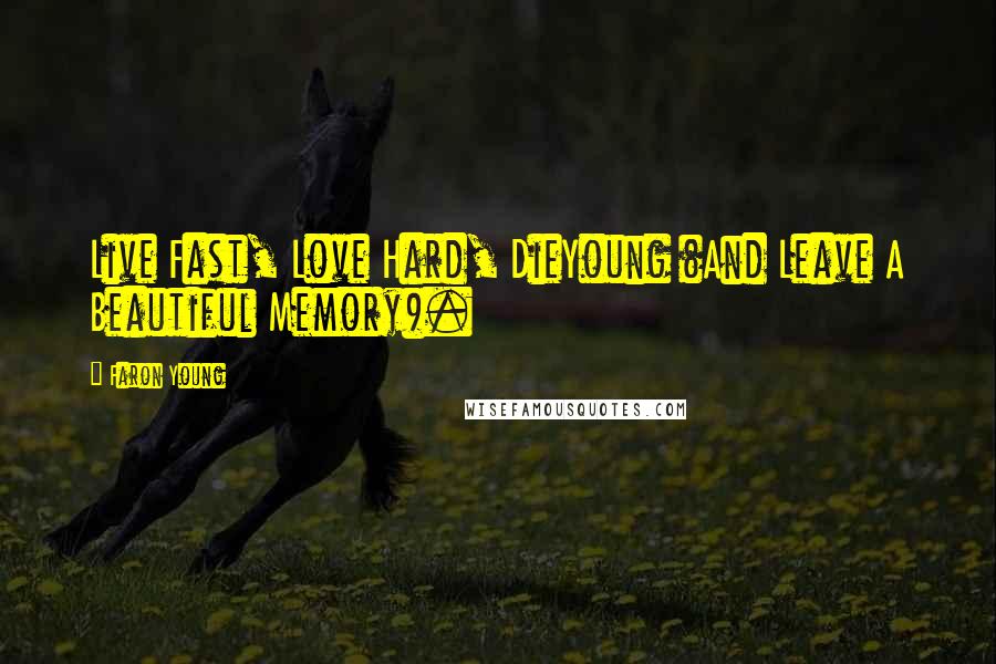 Faron Young Quotes: Live Fast, Love Hard, DieYoung (And Leave A Beautiful Memory).