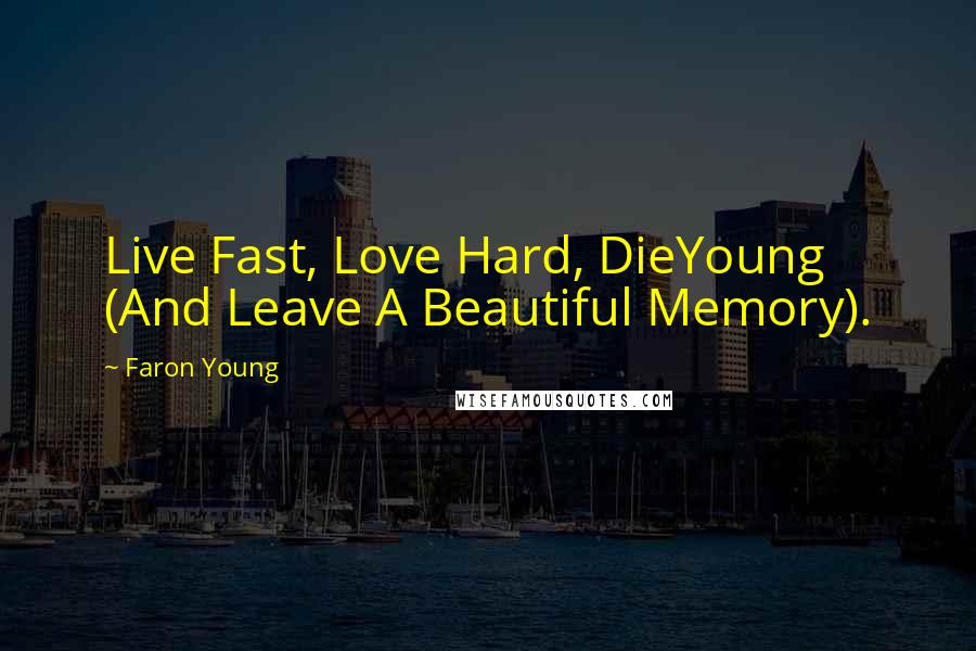 Faron Young Quotes: Live Fast, Love Hard, DieYoung (And Leave A Beautiful Memory).