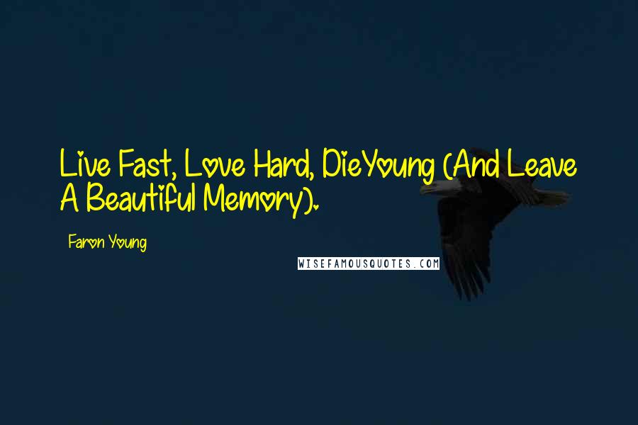 Faron Young Quotes: Live Fast, Love Hard, DieYoung (And Leave A Beautiful Memory).