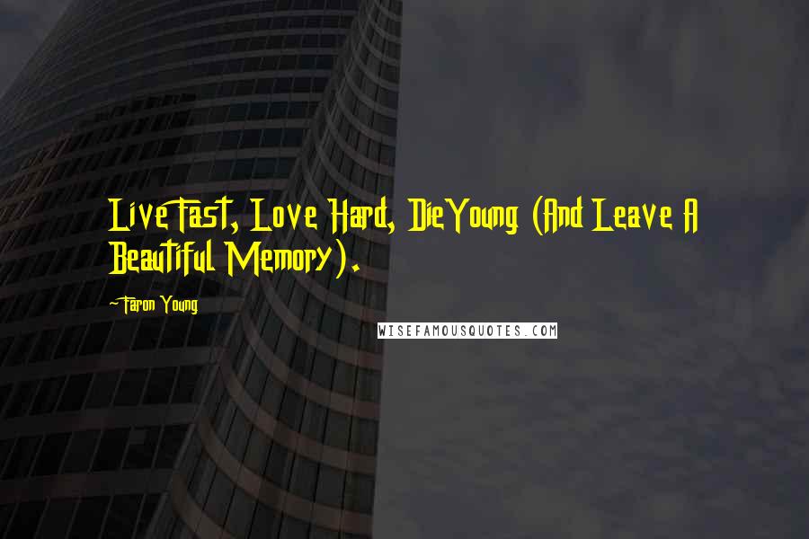 Faron Young Quotes: Live Fast, Love Hard, DieYoung (And Leave A Beautiful Memory).