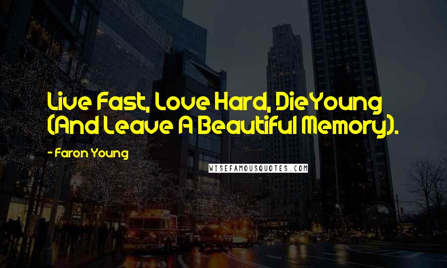 Faron Young Quotes: Live Fast, Love Hard, DieYoung (And Leave A Beautiful Memory).