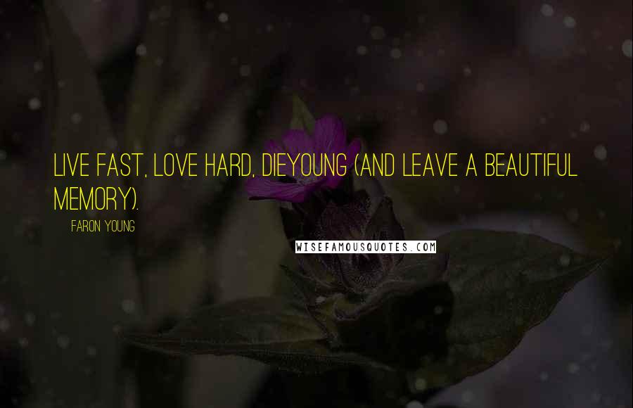 Faron Young Quotes: Live Fast, Love Hard, DieYoung (And Leave A Beautiful Memory).