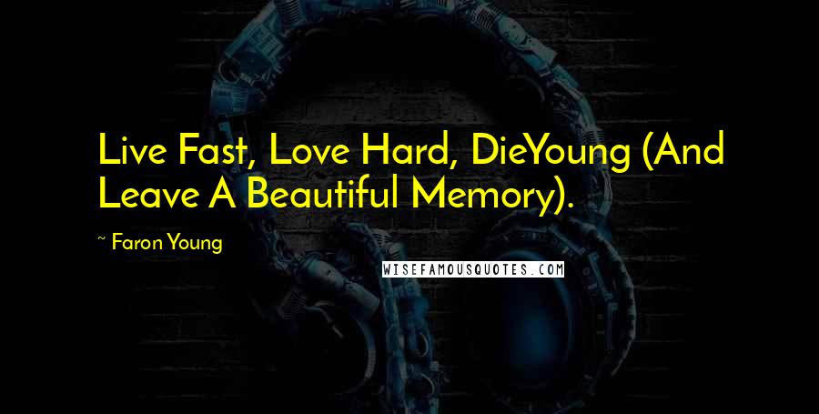 Faron Young Quotes: Live Fast, Love Hard, DieYoung (And Leave A Beautiful Memory).