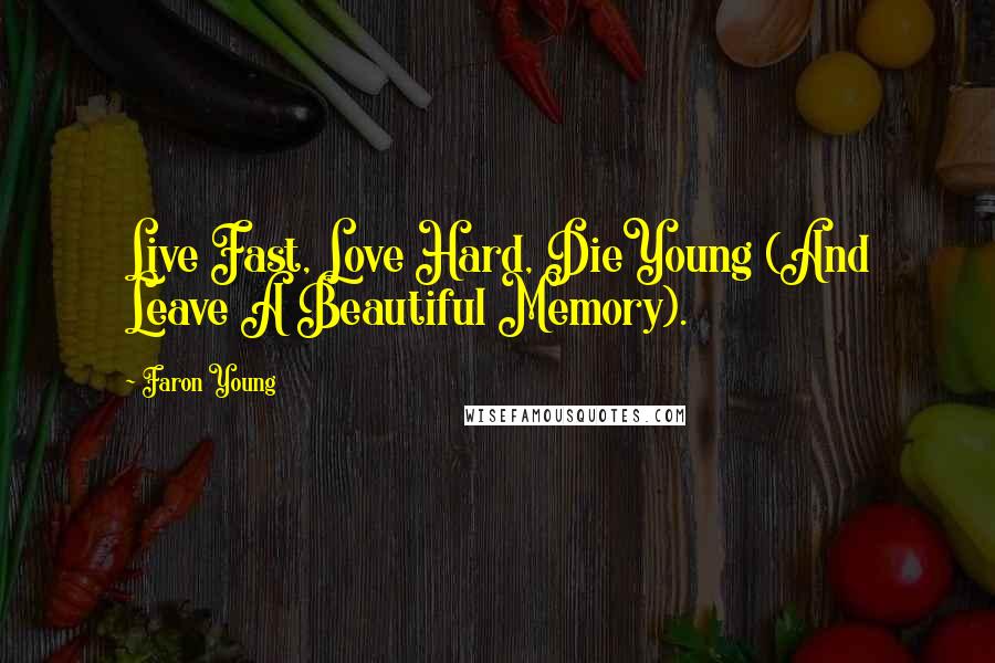 Faron Young Quotes: Live Fast, Love Hard, DieYoung (And Leave A Beautiful Memory).