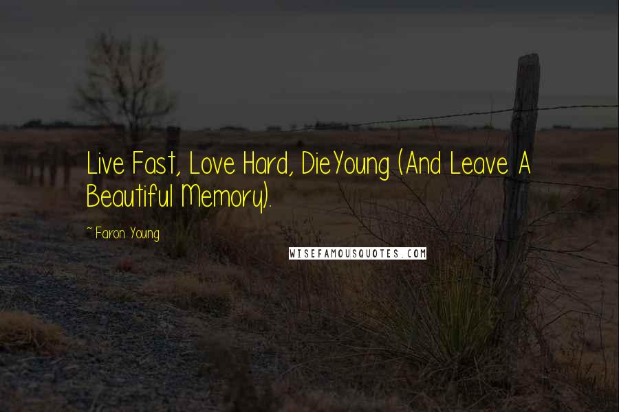 Faron Young Quotes: Live Fast, Love Hard, DieYoung (And Leave A Beautiful Memory).