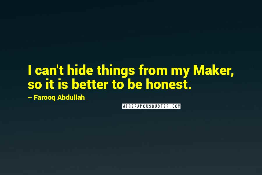 Farooq Abdullah Quotes: I can't hide things from my Maker, so it is better to be honest.